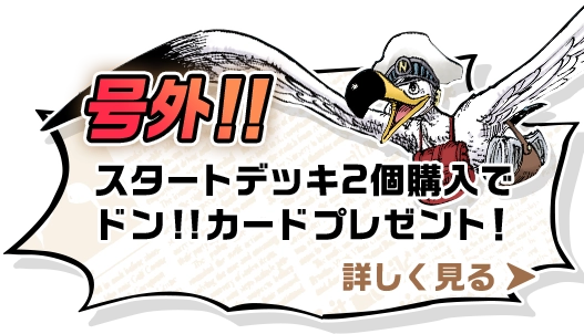 号外！！スタートデッキ2個購入でドン！！カードプレゼント！