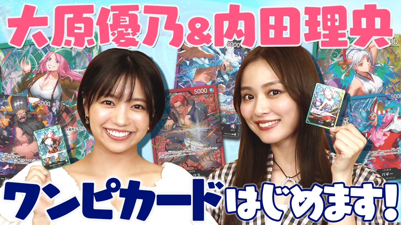大原優乃＆内田理央 ワンピカードはじめます！