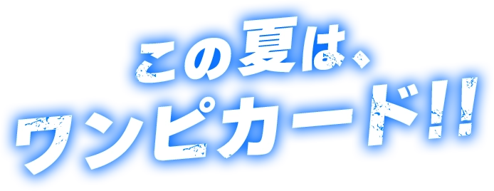 この夏は、ワンピカード!!