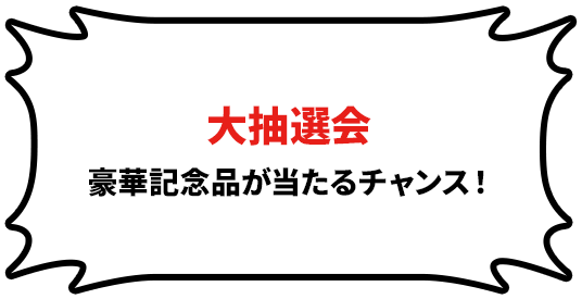 大抽選会 豪華記念品が当たるチャンス!